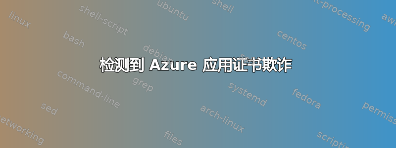 检测到 Azure 应用证书欺诈