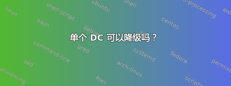 单个 DC 可以降级吗？