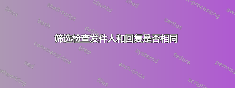 筛选检查发件人和回复是否相同