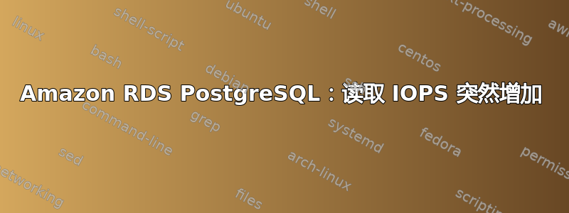 Amazon RDS PostgreSQL：读取 IOPS 突然增加