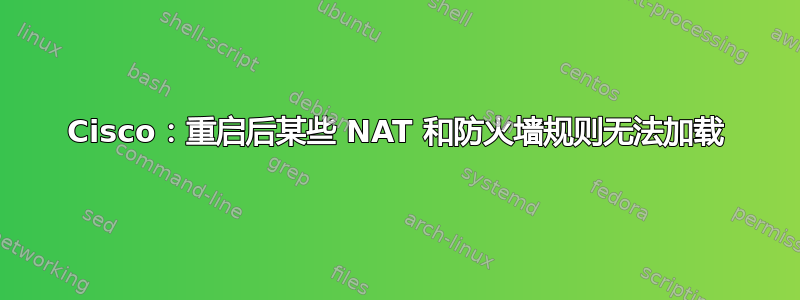 Cisco：重启后某些 NAT 和防火墙规则无法加载