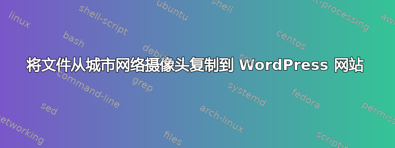 将文件从城市网络摄像头复制到 WordPress 网站