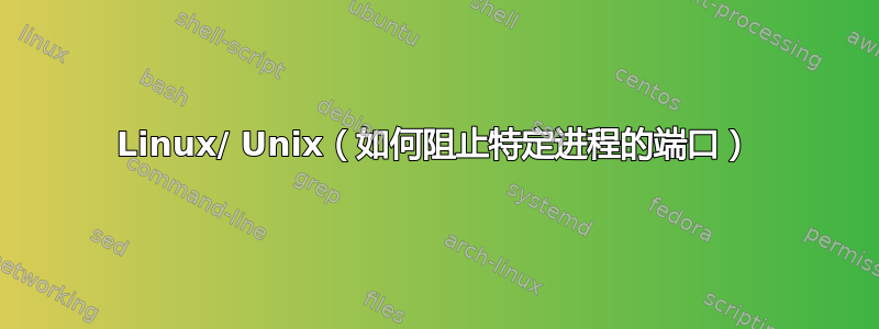 Linux/ Unix（如何阻止特定进程的端口）