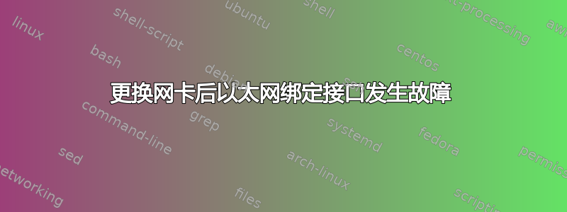 更换网卡后以太网绑定接口发生故障