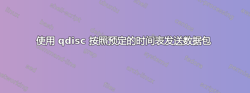 使用 qdisc 按照预定的时间表发送数据包