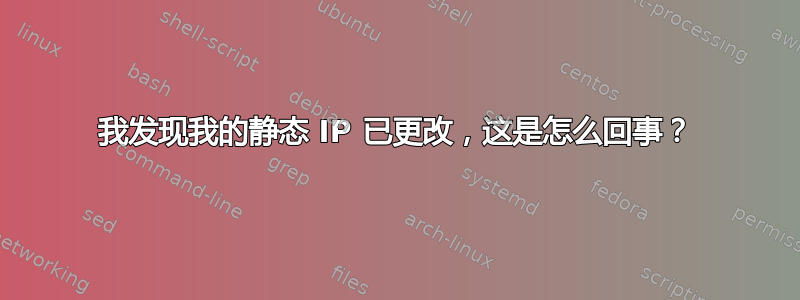 我发现我的静态 IP 已更改，这是怎么回事？