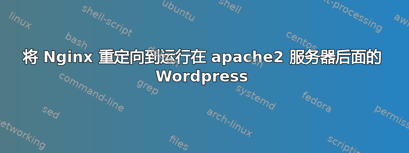 将 Nginx 重定向到运行在 apache2 服务器后面的 Wordpress