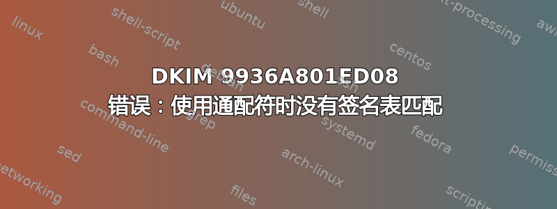 DKIM 9936A801ED08 错误：使用通配符时没有签名表匹配