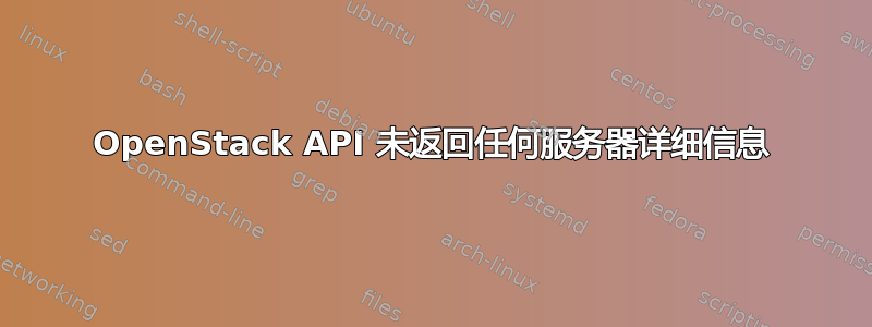 OpenStack API 未返回任何服务器详细信息