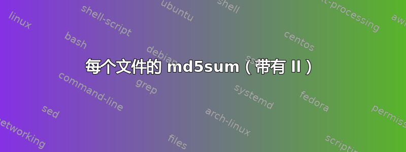 每个文件的 md5sum（带有 ll）