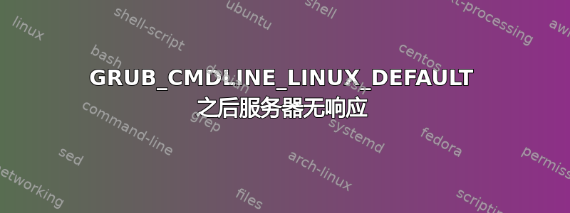 GRUB_CMDLINE_LINUX_DEFAULT 之后服务器无响应