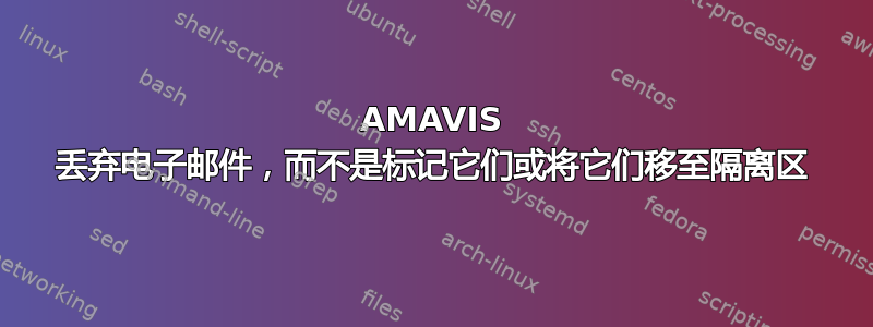 AMAVIS 丢弃电子邮件，而不是标记它们或将它们移至隔离区