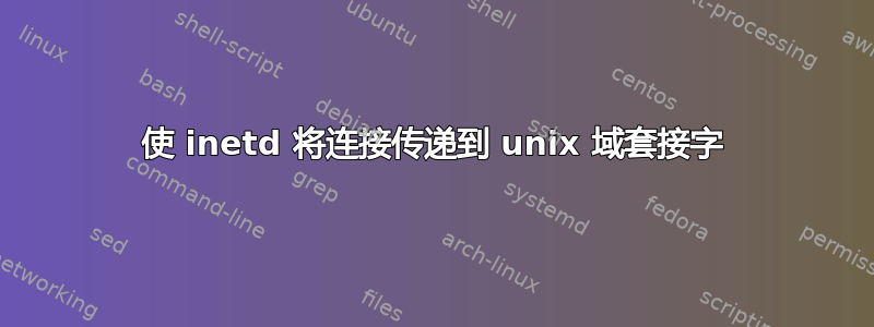 使 inetd 将连接传递到 unix 域套接字