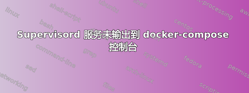 Supervisord 服务未输出到 docker-compose 控制台