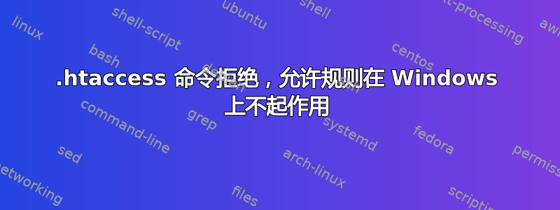 .htaccess 命令拒绝，允许规则在 Windows 上不起作用