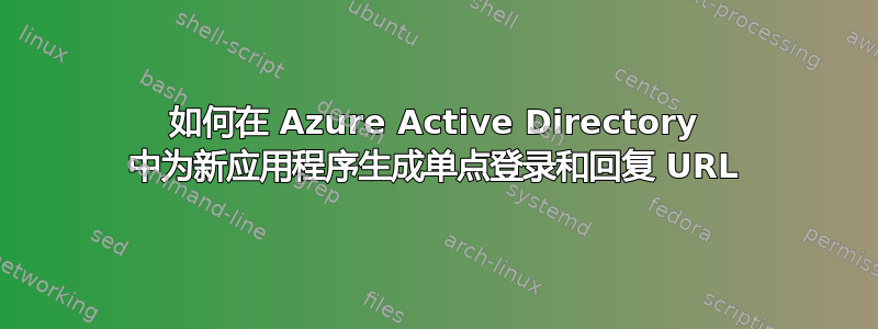 如何在 Azure Active Directory 中为新应用程序生成单点登录和回复 URL