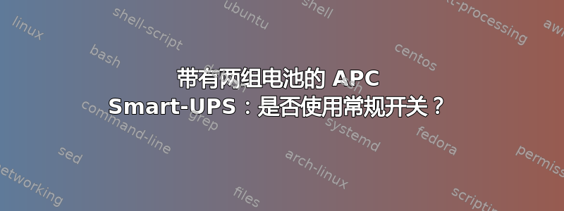 带有两组电池的 APC Smart-UPS：是否使用常规开关？