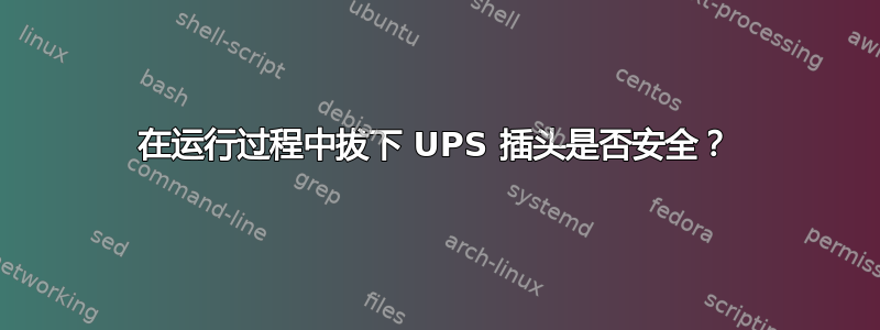 在运行过程中拔下 UPS 插头是否安全？