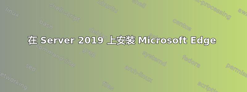 在 Server 2019 上安装 Microsoft Edge