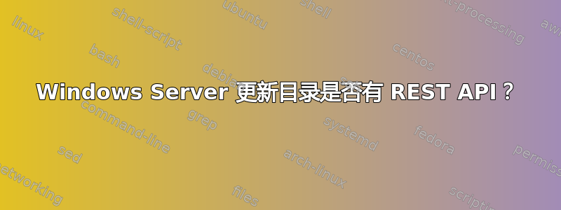 Windows Server 更新目录是否有 REST API？