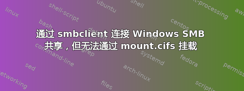 通过 smbclient 连接 Windows SMB 共享，但无法通过 mount.cifs 挂载