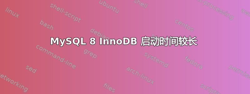 MySQL 8 InnoDB 启动时间较长