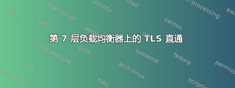 第 7 层负载均衡器上的 TLS 直通