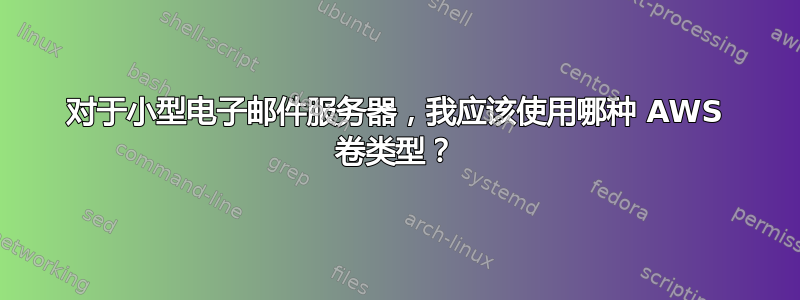 对于小型电子邮件服务器，我应该使用哪种 AWS 卷类型？