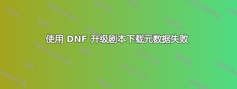 使用 DNF 升级剧本下载元数据失败