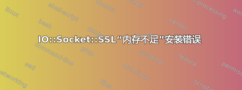 IO::Socket::SSL“内存不足”安装错误