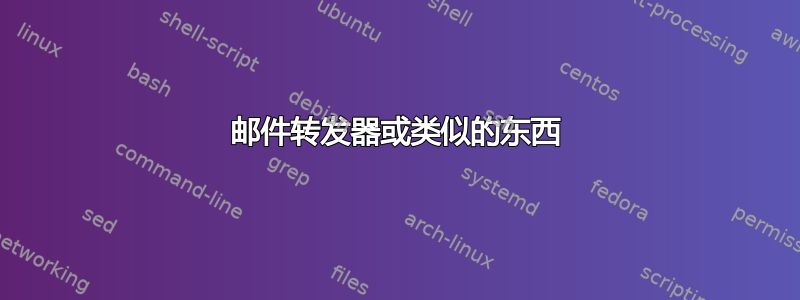 邮件转发器或类似的东西