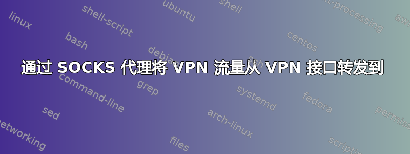 通过 SOCKS 代理将 VPN 流量从 VPN 接口转发到