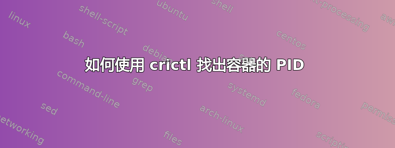 如何使用 crictl 找出容器的 PID