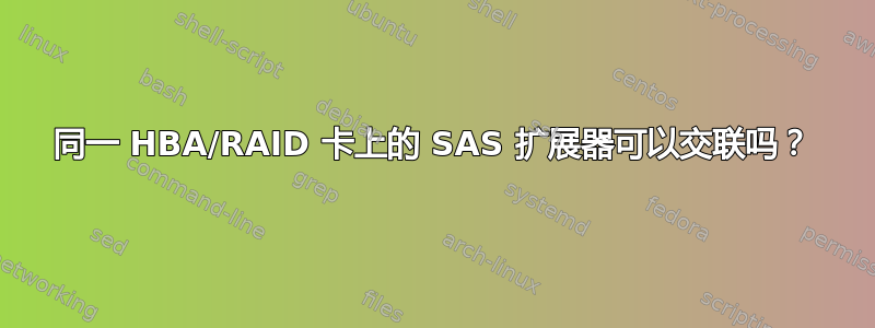 同一 HBA/RAID 卡上的 SAS 扩展器可以交联吗？