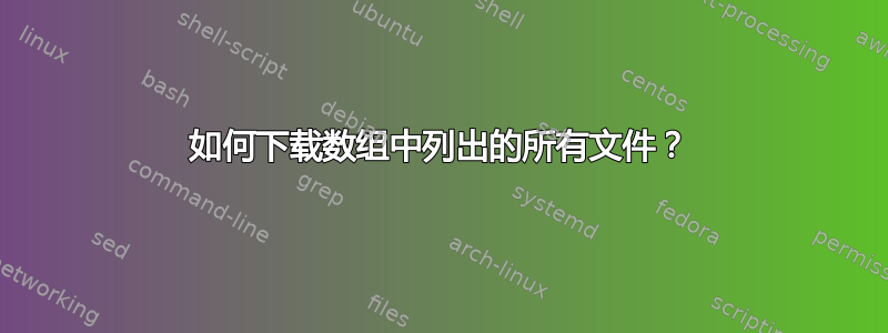 如何下载数组中列出的所有文件？