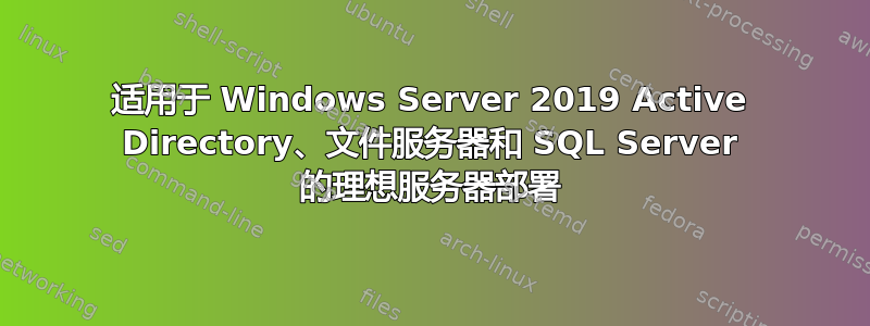 适用于 Windows Server 2019 Active Directory、文件服务器和 SQL Server 的理想服务器部署