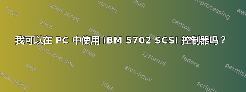 我可以在 PC 中使用 IBM 5702 SCSI 控制器吗？