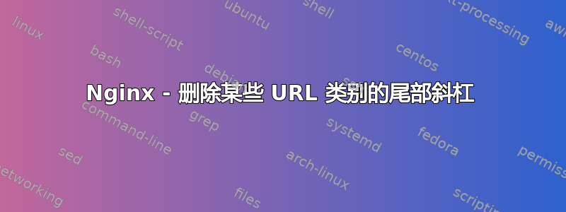 Nginx - 删除某些 URL 类别的尾部斜杠