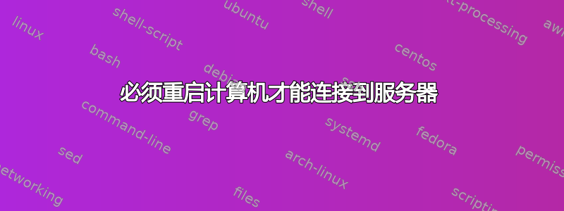 必须重启计算机才能连接到服务器