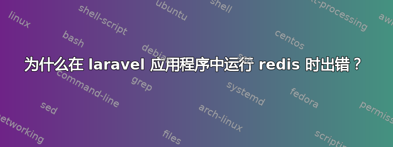 为什么在 laravel 应用程序中运行 redis 时出错？