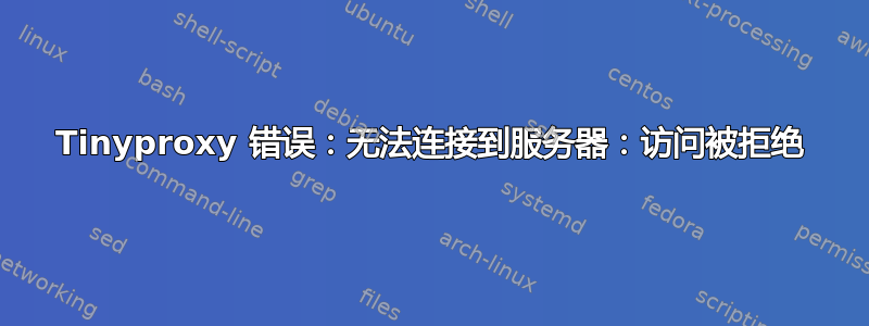 Tinyproxy 错误：无法连接到服务器：访问被拒绝