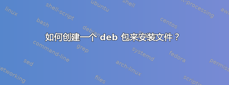 如何创建一个 deb 包来安装文件？