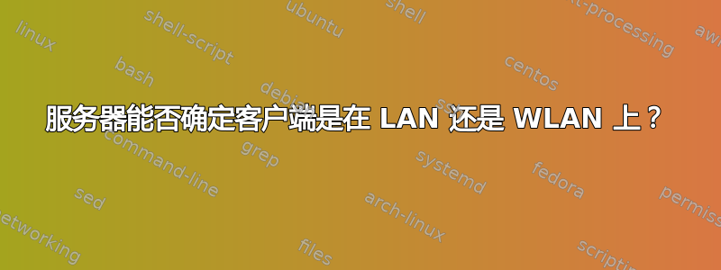 服务器能否确定客户端是在 LAN 还是 WLAN 上？