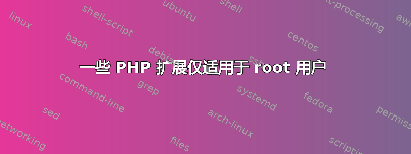 一些 PHP 扩展仅适用于 root 用户