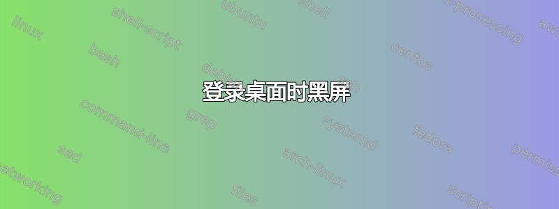 登录桌面时黑屏