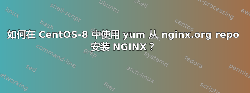 如何在 CentOS-8 中使用 yum 从 nginx.org repo 安装 NGINX？