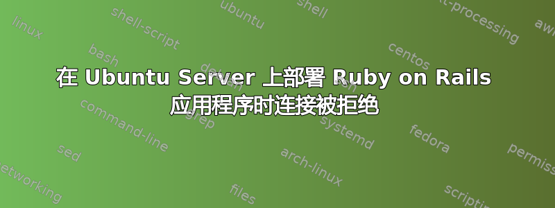 在 Ubuntu Server 上部署 Ruby on Rails 应用程序时连接被拒绝