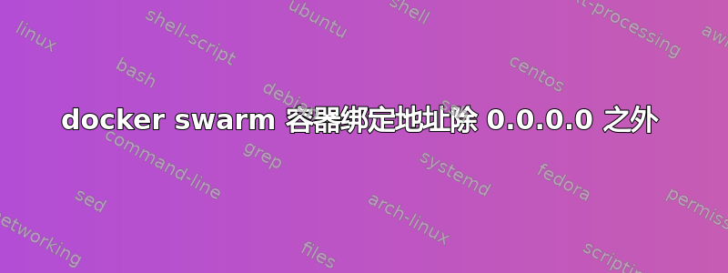 docker swarm 容器绑定地址除 0.0.0.0 之外