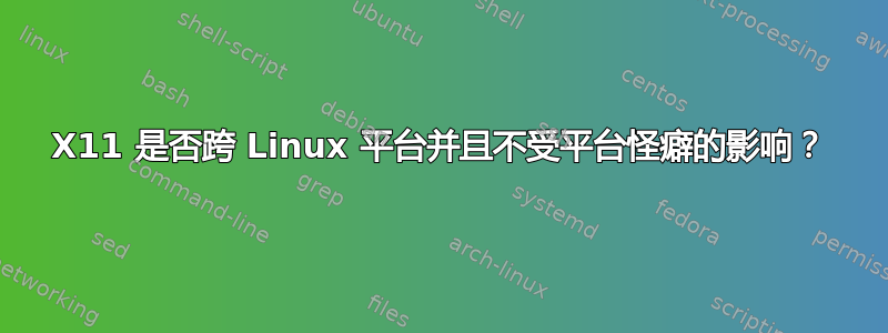 X11 是否跨 Linux 平台并且不受平台怪癖的影响？