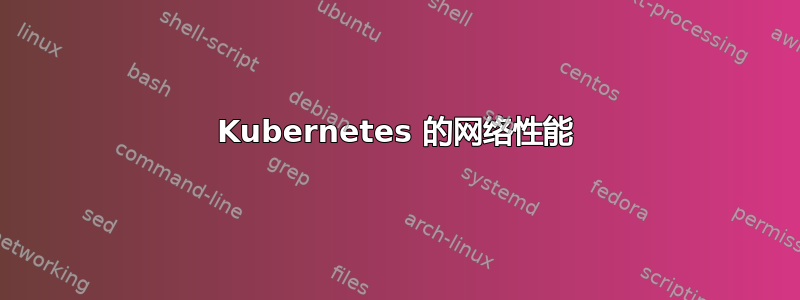 Kubernetes 的网络性能